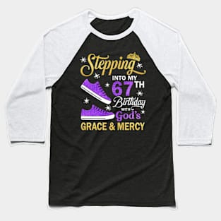 Stepping Into My 67th Birthday With God's Grace & Mercy Bday Baseball T-Shirt